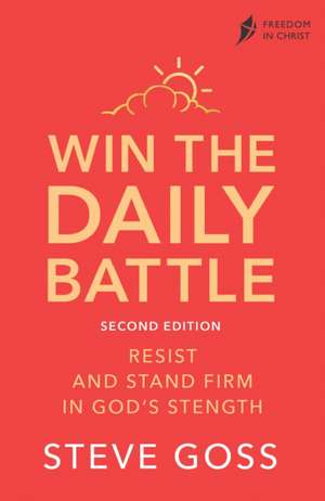 Win the Daily Battle, Second Edition – Resist and Stand Firm in God`s Strength de Steve Goss