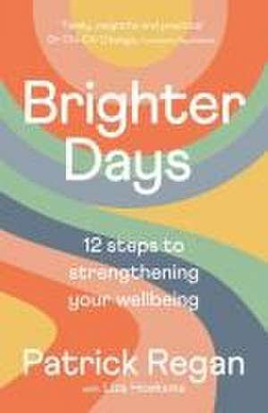 Brighter Days – 12 steps to strengthening your wellbeing de Patrick Regan