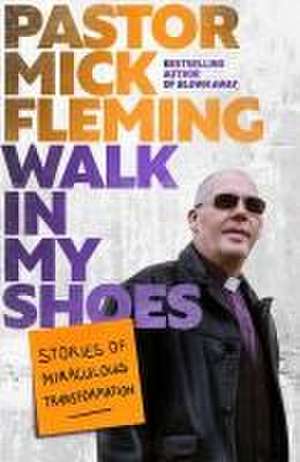 Walk In My Shoes – Stories of Miraculous Transformation de Mick Fleming