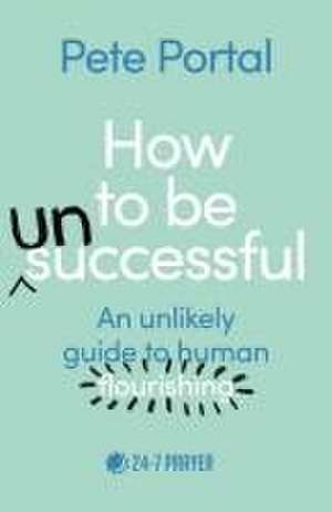 How to be (Un)Successful – An unlikely guide to human flourishing de Pete Portal