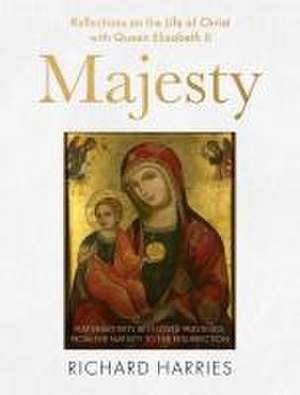 Majesty – Reflections on the Life of Christ with Queen Elizabeth II, Featuring Fifty Best–loved Paintings, from the Nativity to the Resurrection de Richard Harries Frsl