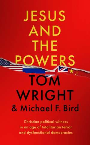 Jesus and the Powers – Christian Political Witness in an Age of Totalitarian Terror and Dysfunctional Democracies de Tom Wright