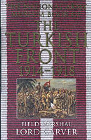 THE NATIONAL ARMY MUSEUM BOOK OF THE TURKISH FRONT 1914-18: THE CAMPAIGNS AT GALLIPOLI, IN MESOPOTAMIA AND PALESTINE de Michael Carver