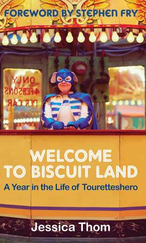 Welcome to Biscuit Land: A Year in the Life of Touretteshero de Jessica Thom