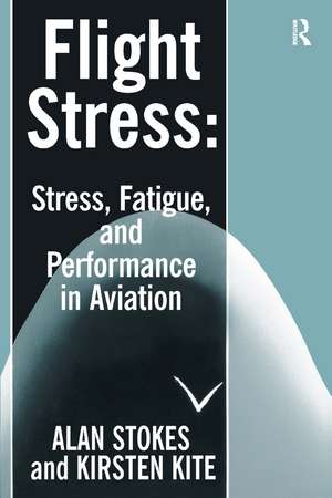 Flight Stress: Stress, Fatigue and Performance in Aviation de Alan F. Stokes