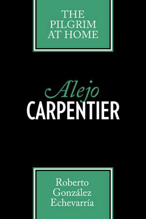 Alejo Carpentier: The Pilgrim at Home de Roberto González Echevarría