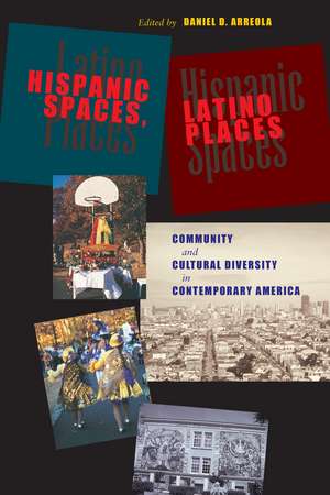 Hispanic Spaces, Latino Places: Community and Cultural Diversity in Contemporary America de Daniel D. Arreola