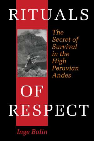 Rituals of Respect: The Secret of Survival in the High Peruvian Andes de Inge Bolin