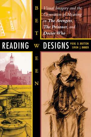 Reading between Designs: Visual Imagery and the Generation of Meaning in The Avengers, The Prisoner, and Doctor Who de Piers D. Britton