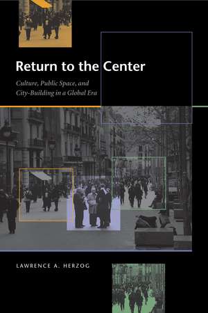 Return to the Center: Culture, Public Space, and City Building in a Global Era de Lawrence A. Herzog