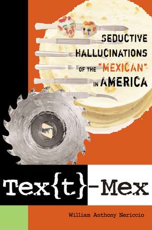 Tex[t]-Mex: Seductive Hallucinations of the "Mexican" in America de William Anthony Nericcio