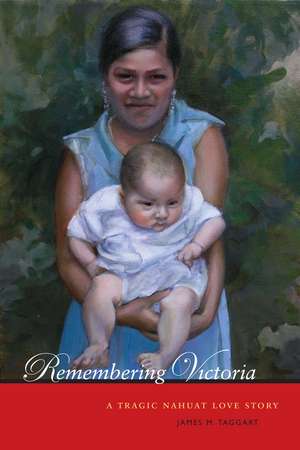 Remembering Victoria: A Tragic Nahuat Love Story de James M. Taggart