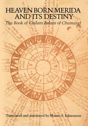 Heaven Born Merida and Its Destiny – The Book of Chilam Balam of Chumayel de Munro S. Edmonson