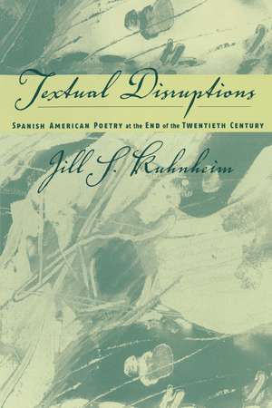 Spanish American Poetry at the End of the Twentieth Century: Textual Disruptions de Jill Kuhnheim