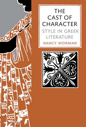 The Cast of Character: Style in Greek Literature de Nancy Worman