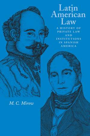 Latin American Law: A History of Private Law and Institutions in Spanish America de M. C. Mirow