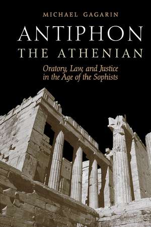 Antiphon the Athenian: Oratory, Law, and Justice in the Age of the Sophists de Michael Gagarin