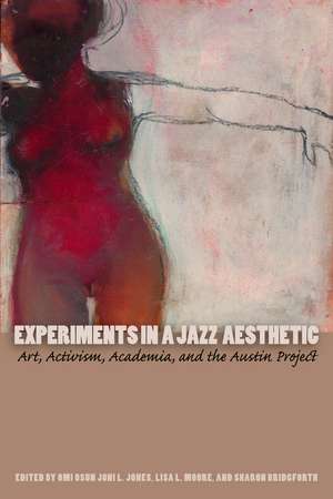 Experiments in a Jazz Aesthetic: Art, Activism, Academia, and the Austin Project de Omi Osun Joni L. Jones