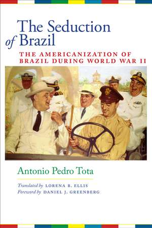 The Seduction of Brazil: The Americanization of Brazil during World War II de Antonio Pedro Tota