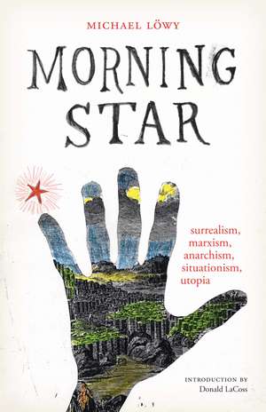 Morning Star: surrealism, marxism, anarchism, situationism, utopia de Michael Löwy