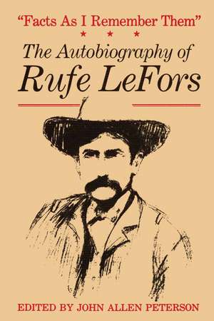 Facts as I Remember Them: The Autobiography of Rufe LeFors de Rufe LeFors