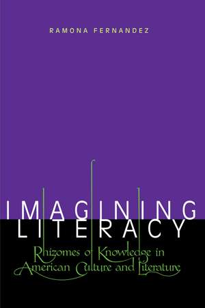 Imagining Literacy: Rhizomes of Knowledge in American Culture and Literature de Ramona Fernandez