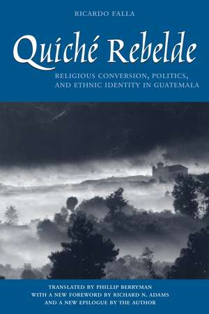 Quiché Rebelde: Religious Conversion, Politics, and Ethnic Identity in Guatemala de Ricardo Falla