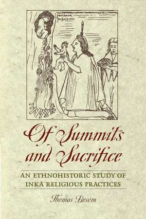 Of Summits and Sacrifice: An Ethnohistoric Study of Inka Religious Practices de Thomas Besom