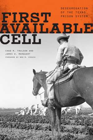 First Available Cell: Desegregation of the Texas Prison System de Chad R. Trulson