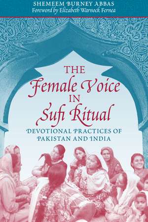 The Female Voice in Sufi Ritual: Devotional Practices of Pakistan and India de Shemeem Burney Abbas