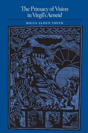 The Primacy of Vision in Virgil's Aeneid de Riggs Alden Smith