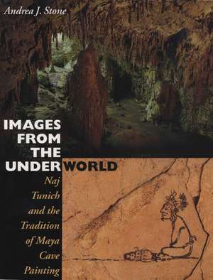 Images from the Underworld: Naj Tunich and the Tradition of Maya Cave Painting de Andrea J. Stone