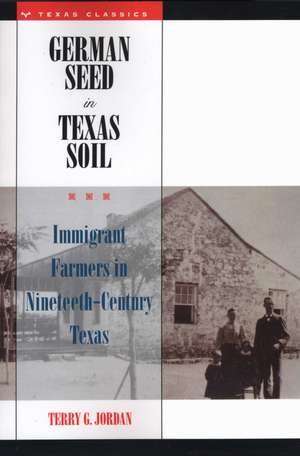 German Seed in Texas Soil: Immigrant Farmers in Nineteenth-Century Texas de Terry G. Jordan