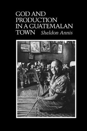 God and Production in a Guatemalan Town de Sheldon Annis