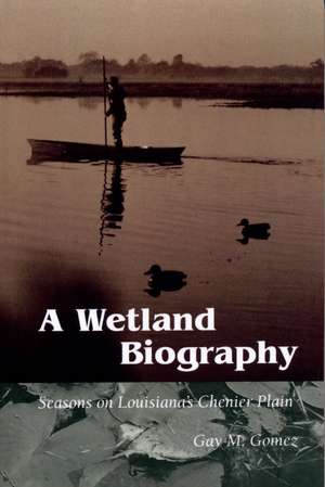 A Wetland Biography: Seasons on Louisiana’s Chenier Plain de Gay M. Gomez