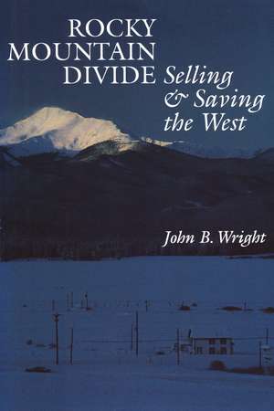 Rocky Mountain Divide: Selling and Saving the West de John B. Wright