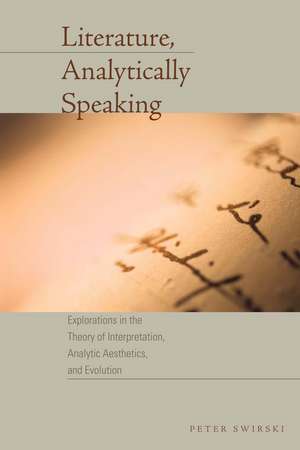 Literature, Analytically Speaking: Explorations in the Theory of Interpretation, Analytic Aesthetics, and Evolution de Peter Swirski