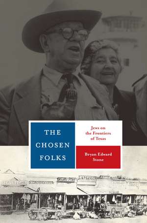 The Chosen Folks: Jews on the Frontiers of Texas de Bryan Edward Stone