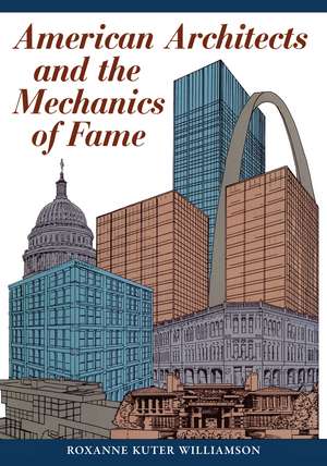 American Architects and the Mechanics of Fame de Roxanne Kuter Williamson