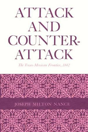 Attack and Counterattack: The Texas-Mexican Frontier, 1842 de Joseph Milton Nance