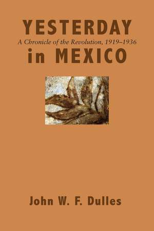 Yesterday in Mexico: A Chronicle of the Revolution, 1919–1936 de John W. F. Dulles