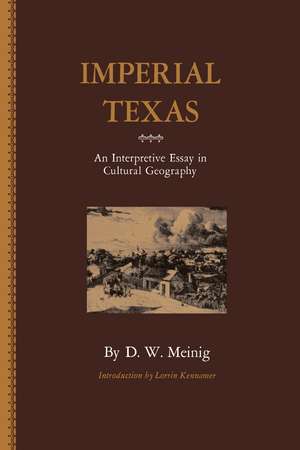 Imperial Texas: An Interpretive Essay in Cultural Geography de D.W. Meinig