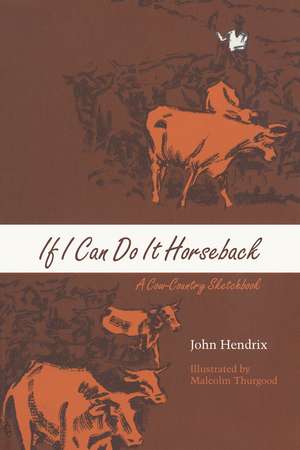 If I Can Do It Horseback: A Cow-Country Sketchbook de John Hendrix