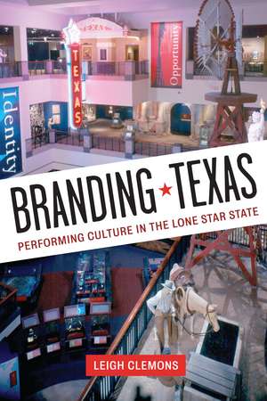 Branding Texas: Performing Culture in the Lone Star State de Leigh Clemons