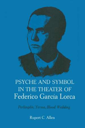 Psyche and Symbol in the Theater of Federico Garcia Lorca: Perlimplin, Yerma, Blood Wedding de Rupert C. Allen