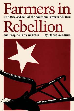 Farmers in Rebellion: The Rise and Fall of the Southern Farmers Alliance and People's Party in Texas de Donna A. Barnes