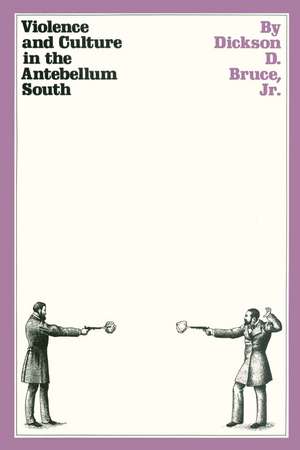 Violence and Culture in the Antebellum South de Jr. Dickson D. Bruce