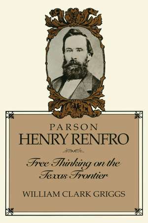 Parson Henry Renfro: Free Thinking on the Texas Frontier de William C. Griggs