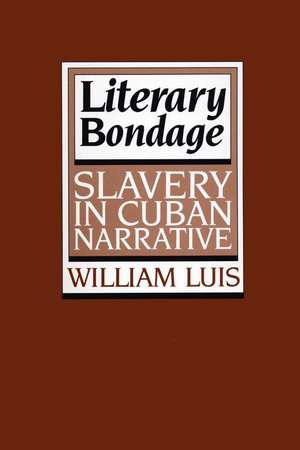 Literary Bondage: Slavery in Cuban Narrative de William Luis