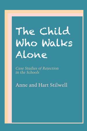 The Child Who Walks Alone: Case Studies of Rejection in the Schools de Anne Stilwell